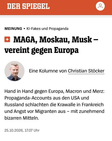 MEINUNG •KI-Fakes und Propaganda
MAGA, Moskau, Musk – vereint gegen Europa

 Christian Stöcker
Eine Kolumne von Christian Stöcker
Hand in Hand gegen Europa, Macron und Merz: Propaganda-Accounts aus den USA und Russland schlachten die Krawalle in Frankreich und Angst vor Migranten aus – mit zunehmend bizarren Mitteln.